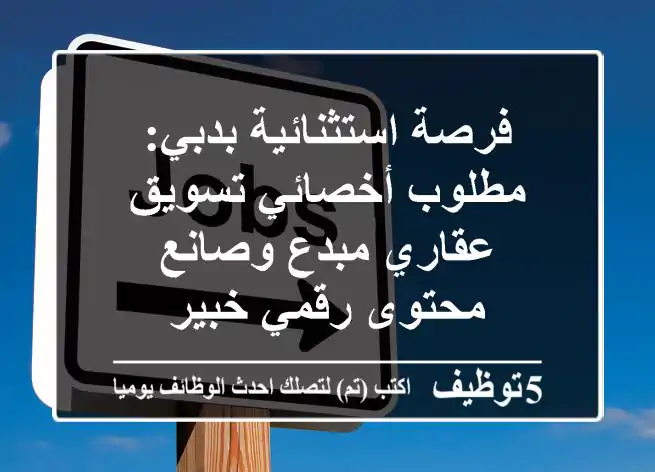 فرصة استثنائية بدبي: مطلوب أخصائي تسويق عقاري مبدع وصانع محتوى رقمي خبير