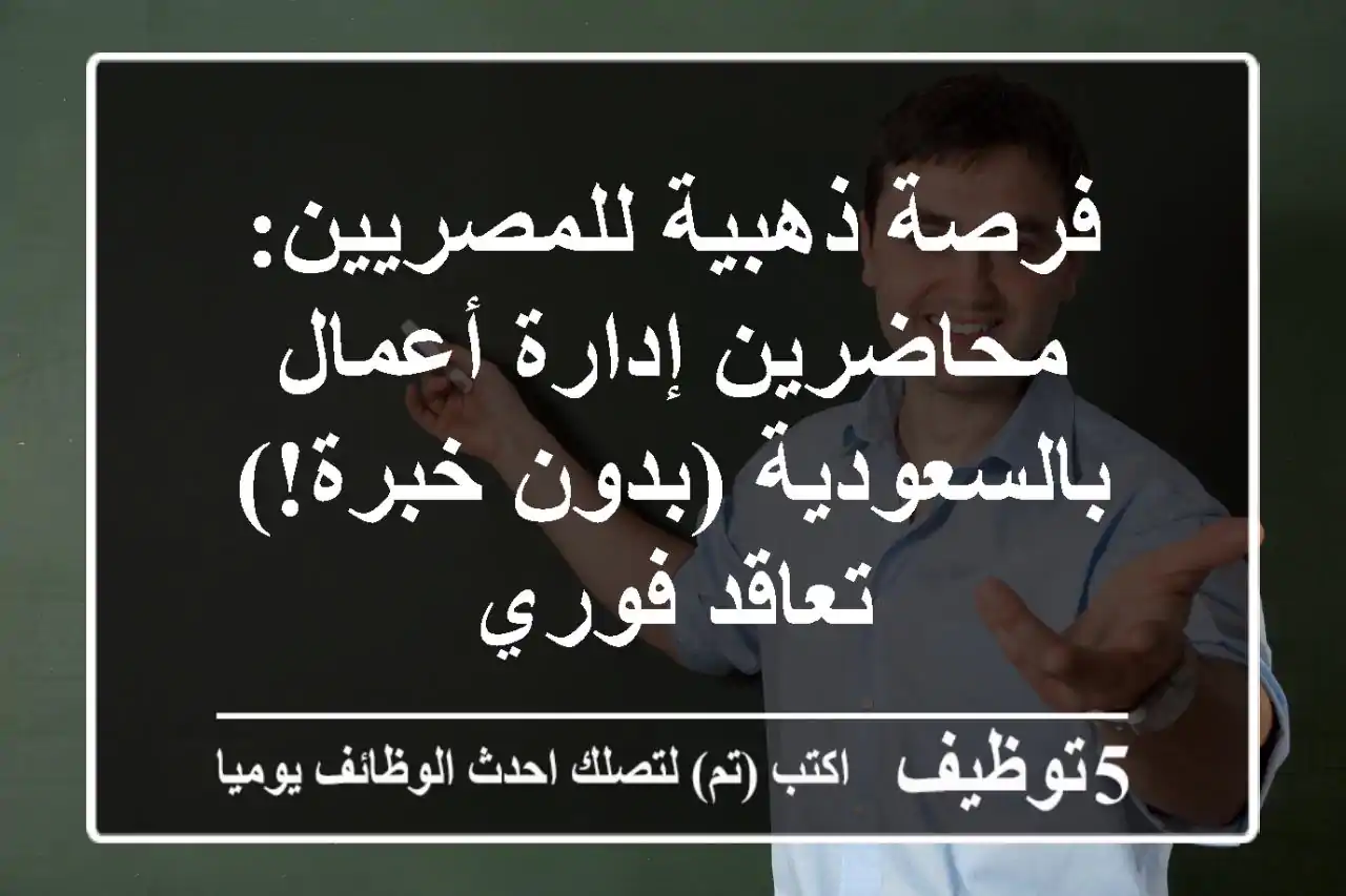 فرصة ذهبية للمصريين: محاضرين إدارة أعمال بالسعودية (بدون خبرة!) - تعاقد فوري