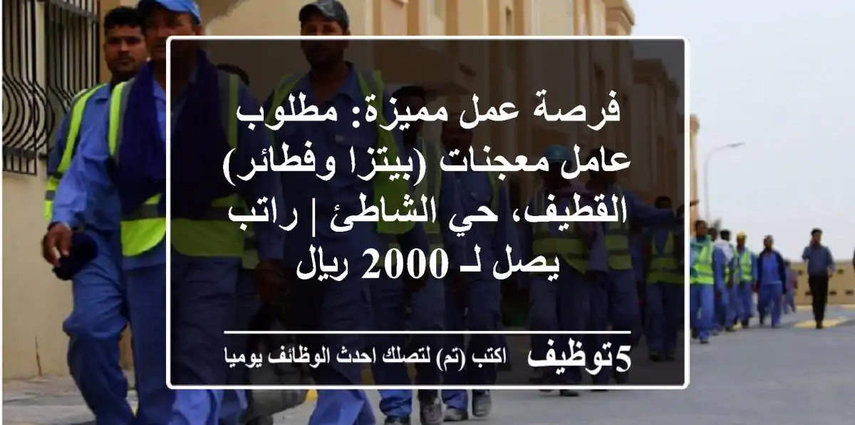 فرصة عمل مميزة: مطلوب عامل معجنات (بيتزا وفطائر) - القطيف، حي الشاطئ | راتب يصل لـ 2000 ريال