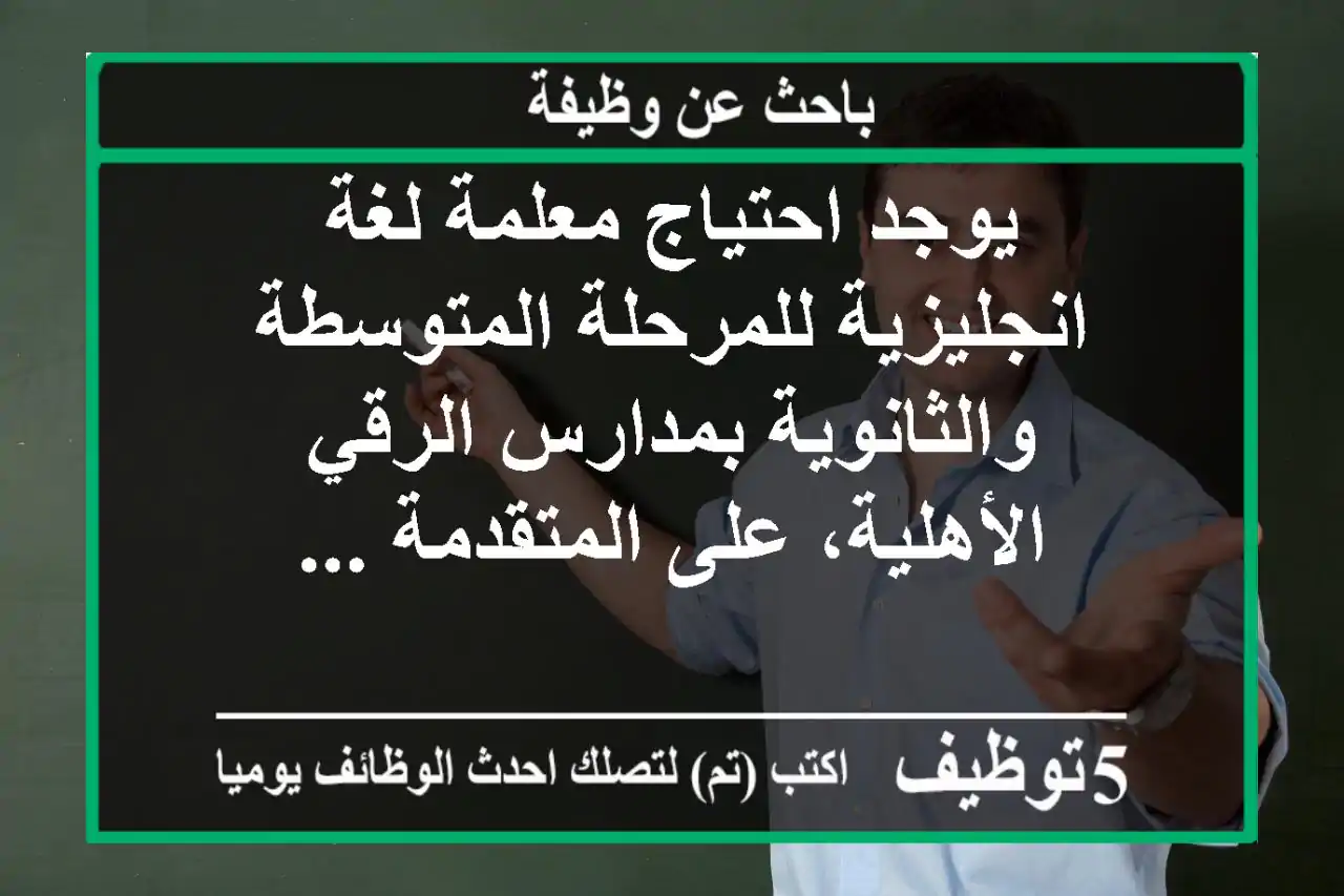 يوجد احتياج معلمة لغة انجليزية للمرحلة المتوسطة والثانوية بمدارس الرقي الأهلية، على المتقدمة ...