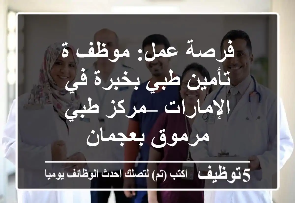 فرصة عمل: موظف/ة تأمين طبي بخبرة في الإمارات – مركز طبي مرموق بعجمان