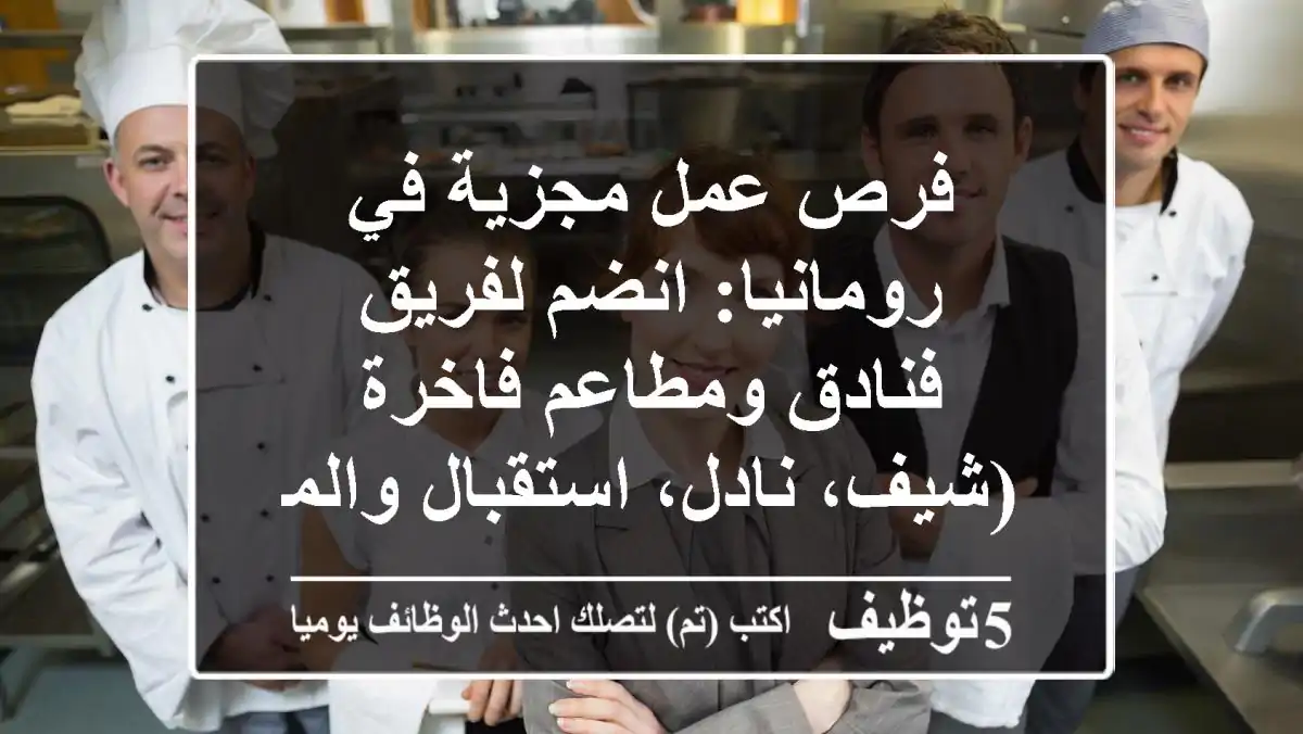 فرص عمل مجزية في رومانيا: انضم لفريق فنادق ومطاعم فاخرة (شيف، نادل، استقبال والمزيد!)