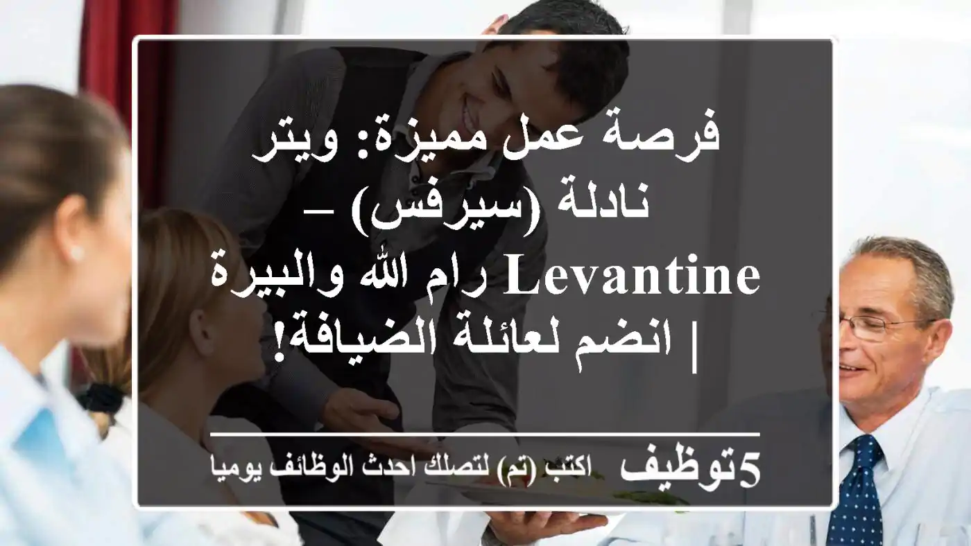 فرصة عمل مميزة: ويتر / نادلة (سيرفس) – Levantine رام الله والبيرة | انضم لعائلة الضيافة!