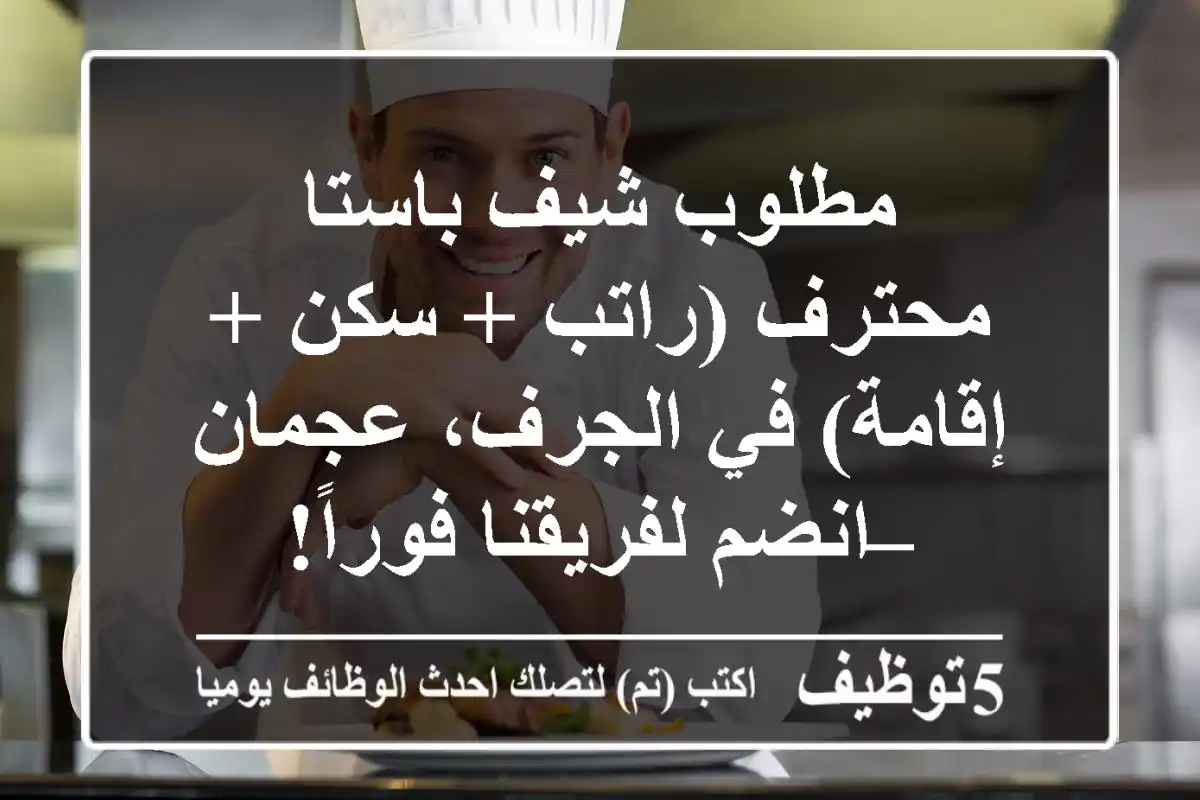 مطلوب شيف باستا محترف (راتب + سكن + إقامة) في الجرف، عجمان – انضم لفريقنا فوراً!