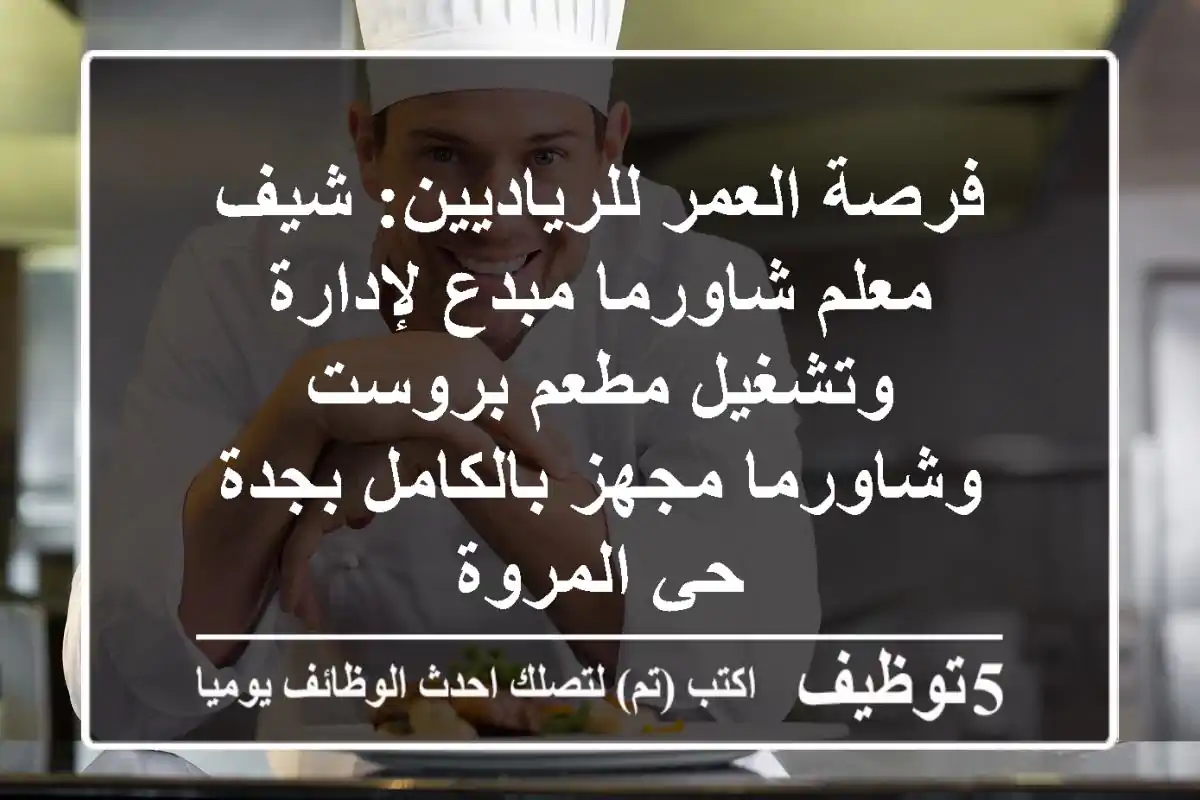 فرصة العمر للرياديين: شيف/معلم شاورما مبدع لإدارة وتشغيل مطعم بروست وشاورما مجهز بالكامل بجدة - حي المروة