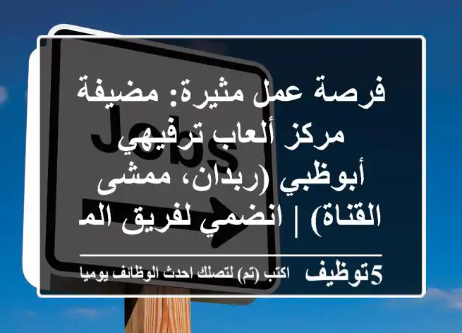 فرصة عمل مثيرة: مضيفة مركز ألعاب ترفيهي - أبوظبي (ربدان، ممشى القناة) | انضمي لفريق المرح!