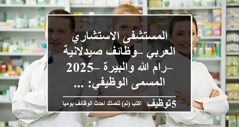 المستشفى الاستشاري العربي – وظائف صيدلانية – رام الله والبيرة – 2025 المسمى الوظيفي: ...