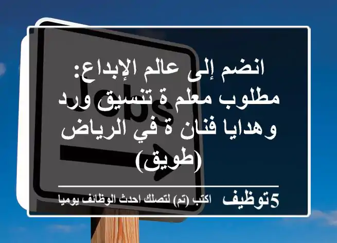 انضم إلى عالم الإبداع: مطلوب معلم/ة تنسيق ورد وهدايا فنان/ة في الرياض (طويق)