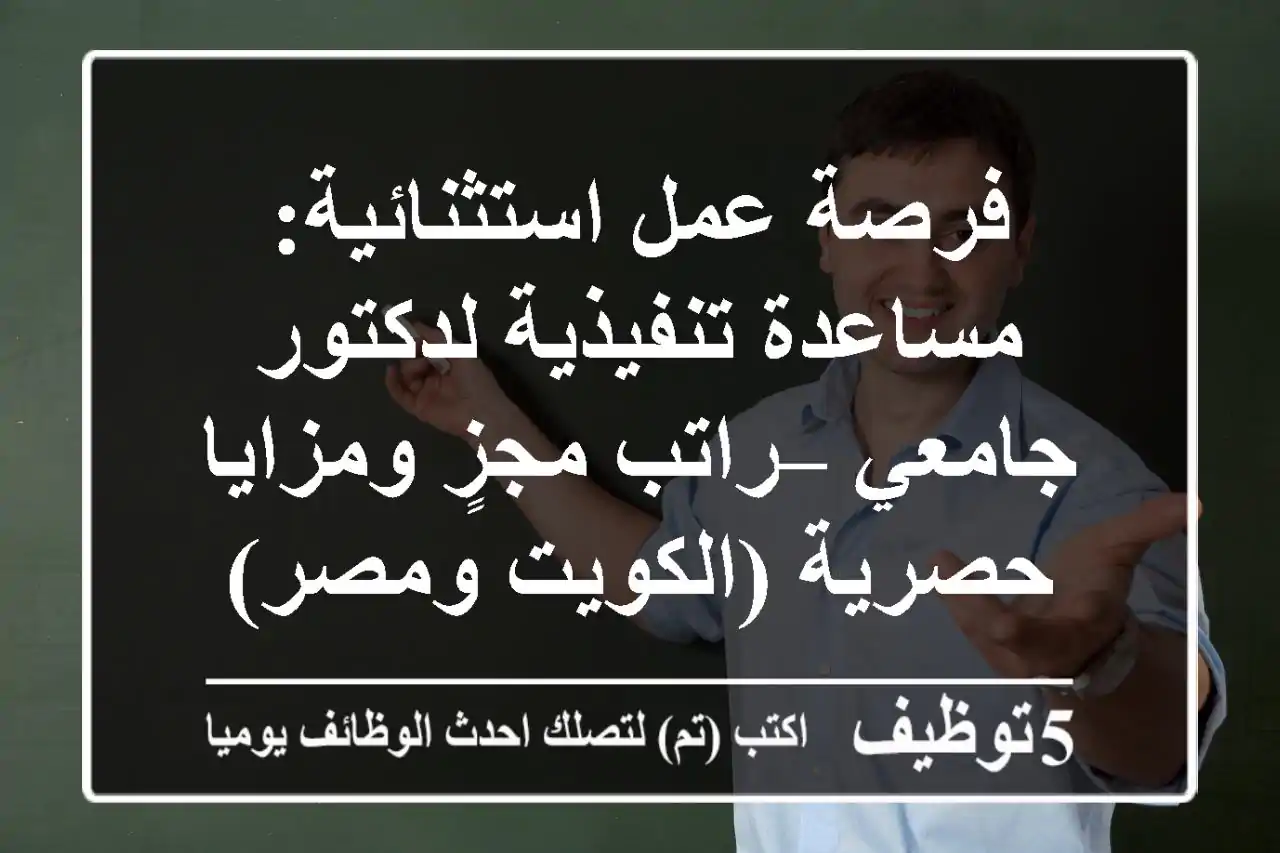 فرصة عمل استثنائية: مساعدة تنفيذية لدكتور جامعي – راتب مجزٍ ومزايا حصرية (الكويت ومصر)