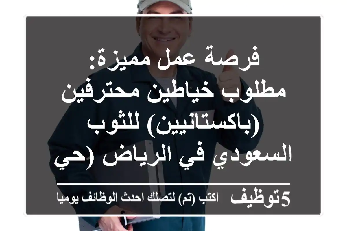 فرصة عمل مميزة: مطلوب خياطين محترفين (باكستانيين) للثوب السعودي في الرياض (حي الربوة)