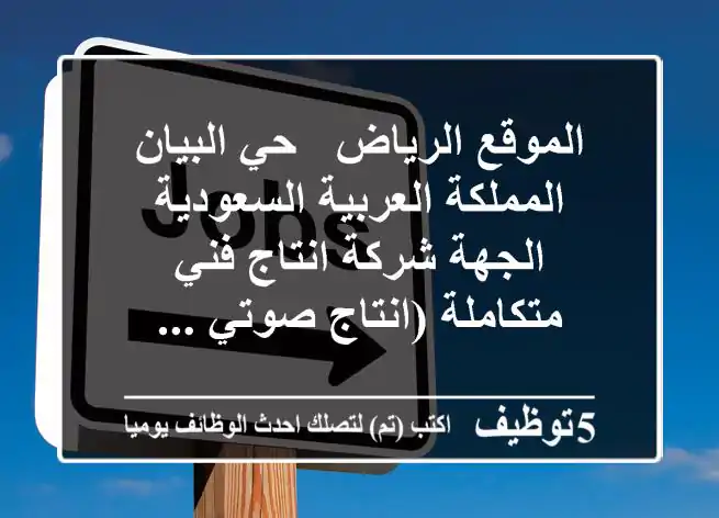 الموقع الرياض - حي البيان - المملكة العربية السعودية الجهة شركة انتاج فني متكاملة (انتاج صوتي ...