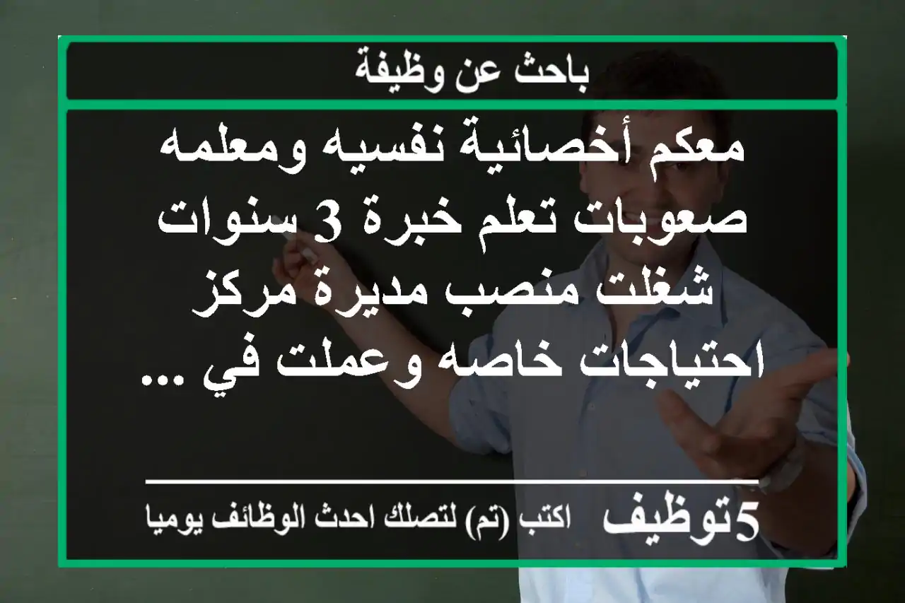 معكم أخصائية نفسيه ومعلمه صعوبات تعلم خبرة 3 سنوات شغلت منصب مديرة مركز احتياجات خاصه وعملت في ...