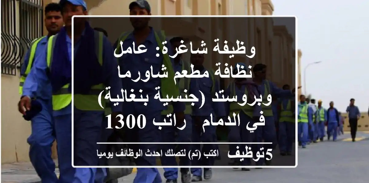 وظيفة شاغرة: عامل نظافة مطعم شاورما وبروستد (جنسية بنغالية) في الدمام - راتب 1300 ريال