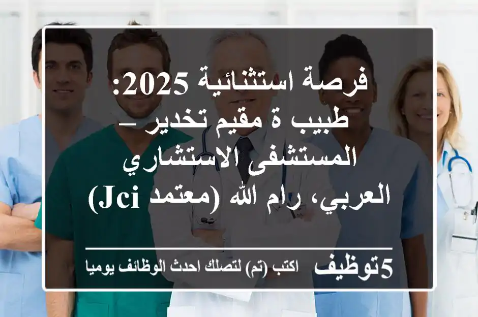 فرصة استثنائية 2025: طبيب/ة مقيم تخدير – المستشفى الاستشاري العربي، رام الله (معتمد JCI)