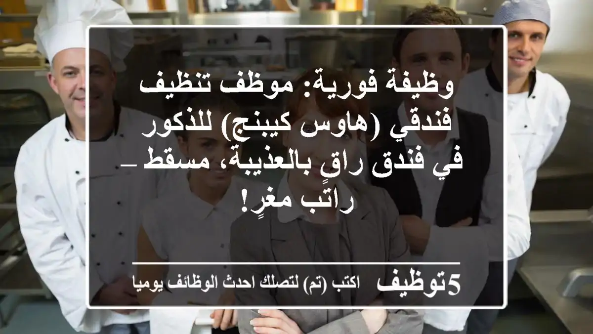 وظيفة فورية: موظف تنظيف فندقي (هاوس كيبنج) للذكور في فندق راقٍ بالعذيبة، مسقط – راتب مغرٍ!