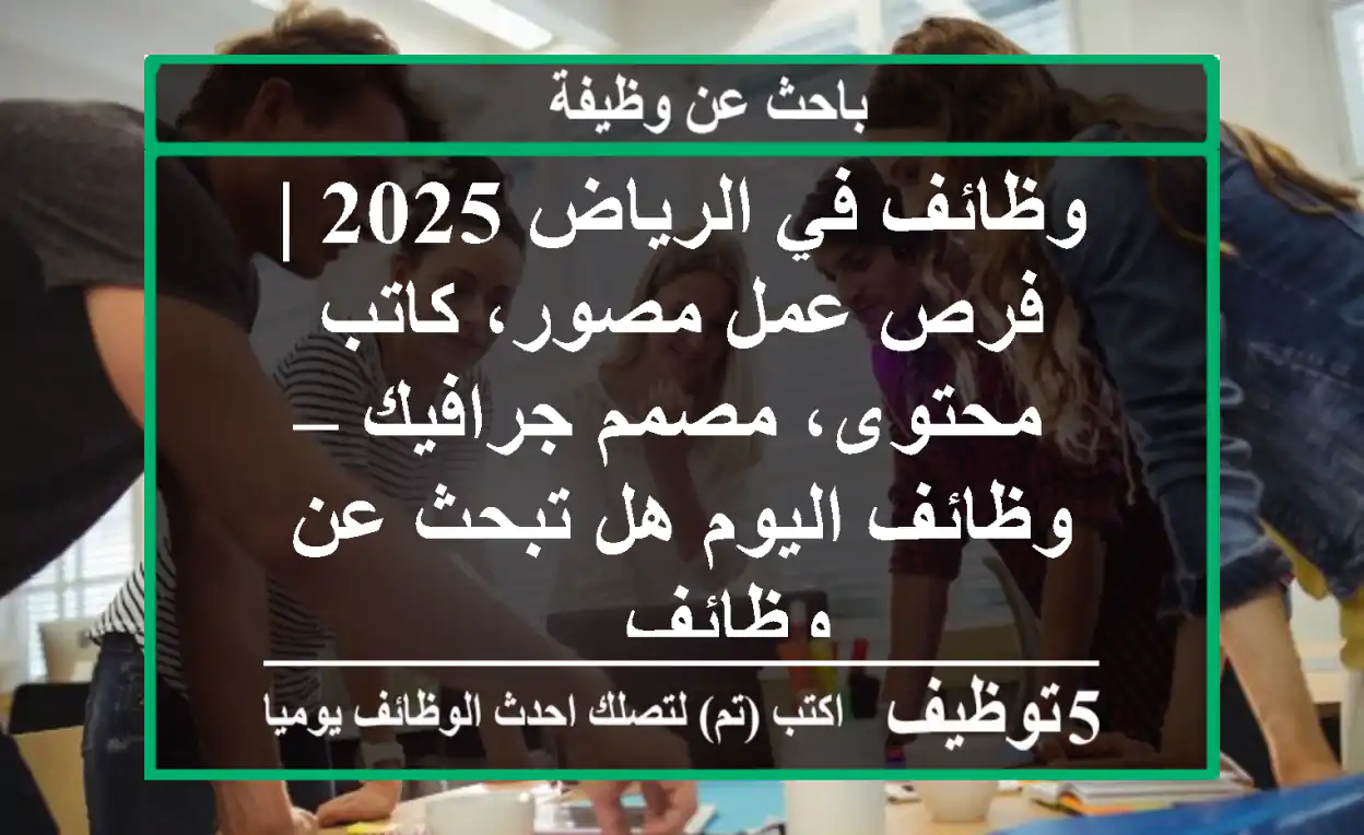 وظائف في الرياض 2025 | فرص عمل مصور، كاتب محتوى، مصمم جرافيك – وظائف اليوم هل تبحث عن وظائف ...
