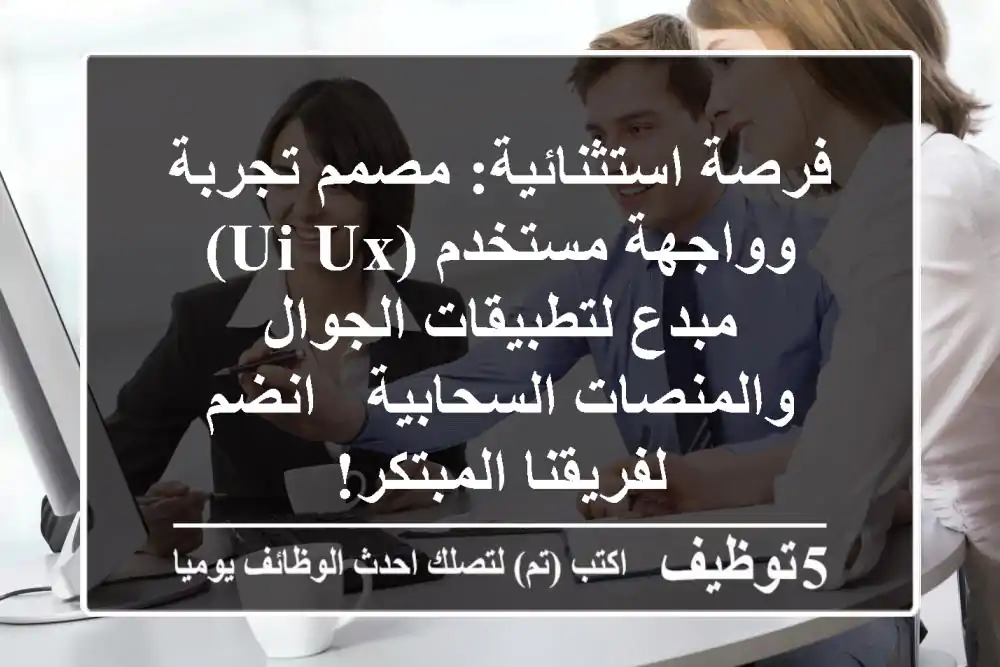 فرصة استثنائية: مصمم تجربة وواجهة مستخدم (UI/UX) مبدع لتطبيقات الجوال والمنصات السحابية - انضم لفريقنا المبتكر!
