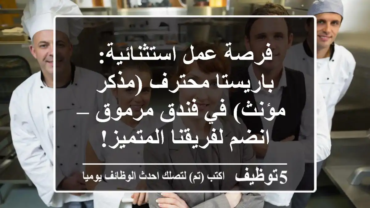 فرصة عمل استثنائية: باريستا محترف (مذكر/مؤنث) في فندق مرموق – انضم لفريقنا المتميز!