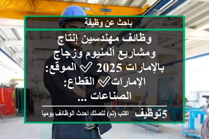 وظائف مهندسين إنتاج ومشاريع ألمنيوم وزجاج بالإمارات 2025 ✅ الموقع: الإمارات✅ القطاع: الصناعات ...