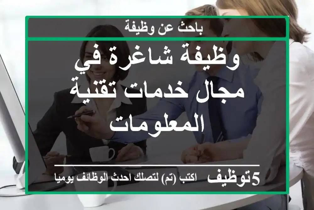 وظيفة شاغرة في مجال خدمات تقنية المعلومات