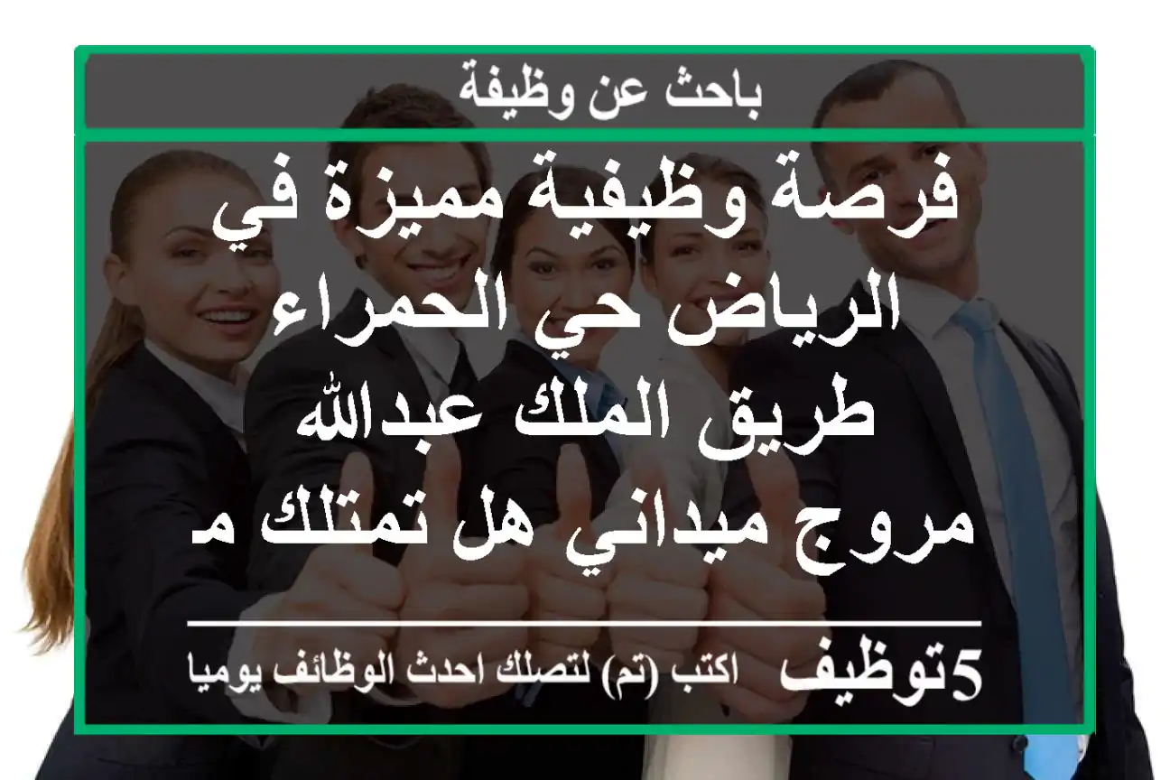 فرصة وظيفية مميزة في الرياض حي الحمراء طريق الملك عبدالله - مروج ميداني هل تمتلك مهارات ...