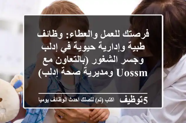 فرصتك للعمل والعطاء: وظائف طبية وإدارية حيوية في إدلب وجسر الشغور (بالتعاون مع UOSSM ومديرية صحة إدلب)