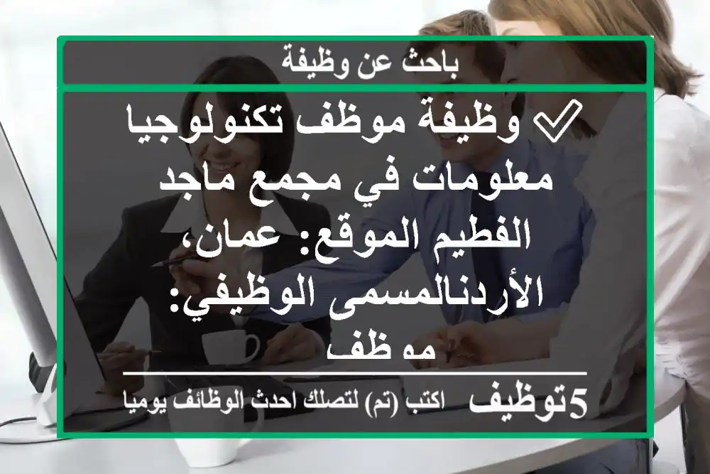 ✅ وظيفة موظف تكنولوجيا معلومات في مجمع ماجد الفطيم الموقع: عمان، الأردنالمسمى الوظيفي: موظف ...