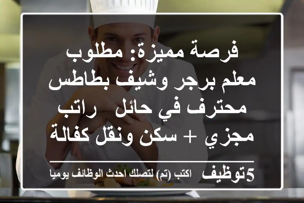 فرصة مميزة: مطلوب معلم برجر وشيف بطاطس محترف في حائل - راتب مجزي + سكن ونقل كفالة!