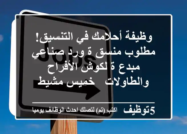 وظيفة أحلامك في التنسيق! مطلوب منسق/ة ورد صناعي مبدع/ة لكوش الأفراح والطاولات - خميس مشيط