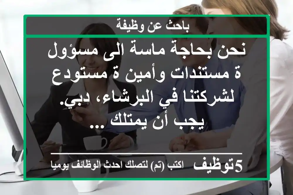نحن بحاجة ماسة الى مسؤول ة مستندات وأمين ة مستودع لشركتنا في البرشاء، دبي. يجب أن يمتلك ...