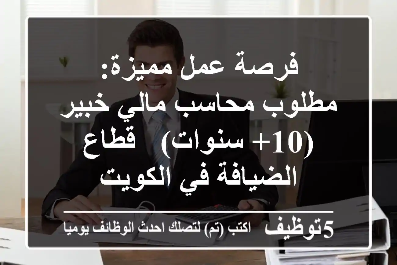 فرصة عمل مميزة: مطلوب محاسب مالي خبير (10+ سنوات) - قطاع الضيافة في الكويت