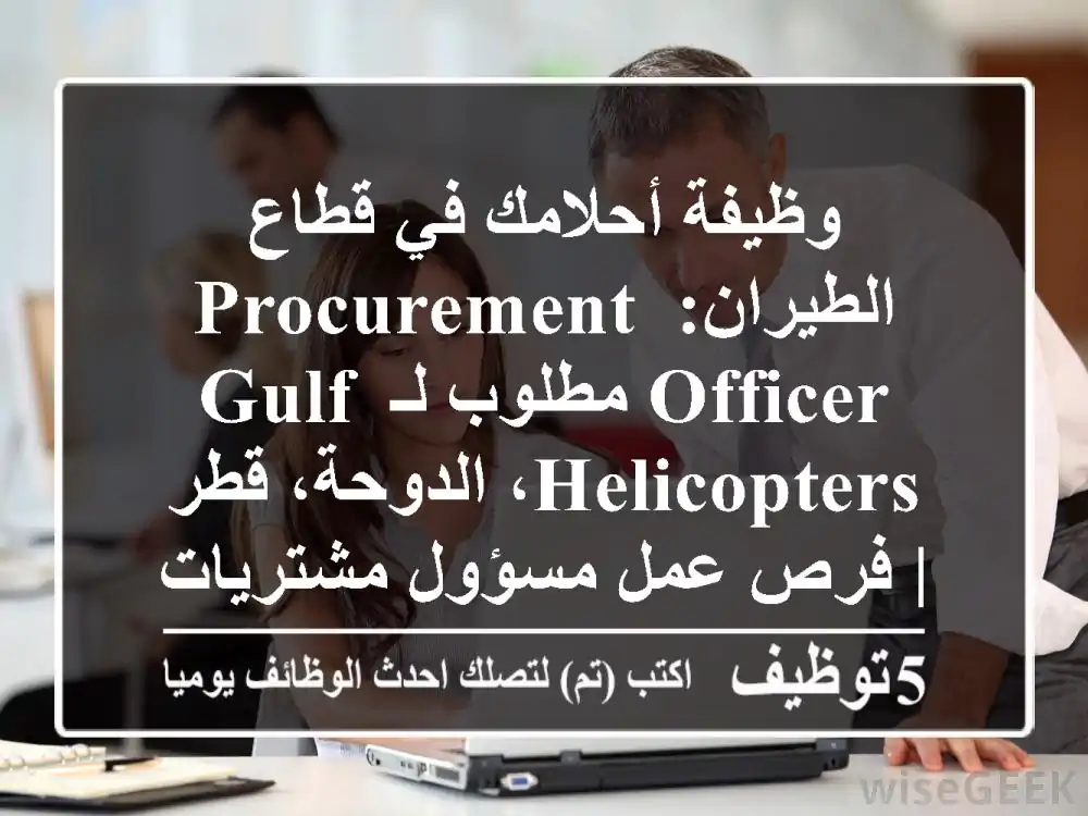 وظيفة أحلامك في قطاع الطيران: Procurement Officer مطلوب لـ Gulf Helicopters، الدوحة، قطر | فرص عمل مسؤول مشتريات