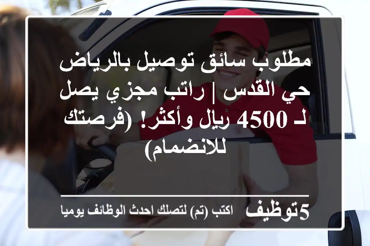مطلوب سائق توصيل بالرياض - حي القدس | راتب مجزي يصل لـ 4500 ريال وأكثر! (فرصتك للانضمام)