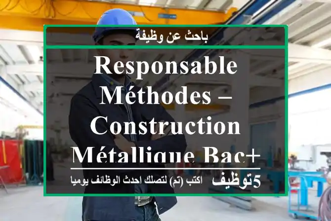 Responsable méthodes – construction métallique bac+2bac+3 - Casablanca