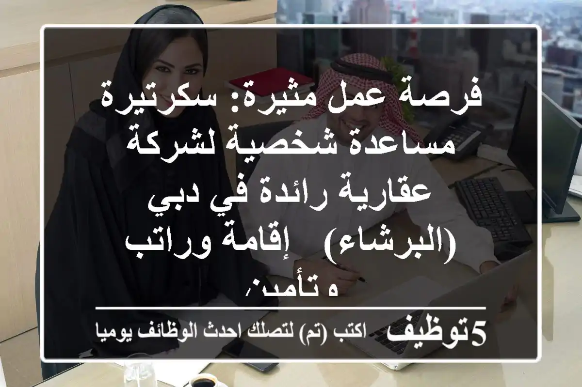 فرصة عمل مثيرة: سكرتيرة / مساعدة شخصية لشركة عقارية رائدة في دبي (البرشاء) - إقامة وراتب وتأمين