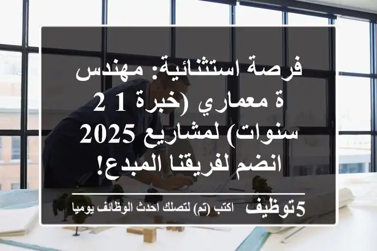 فرصة استثنائية: مهندس/ة معماري (خبرة 1-2 سنوات) لمشاريع 2025 - انضم لفريقنا المبدع!