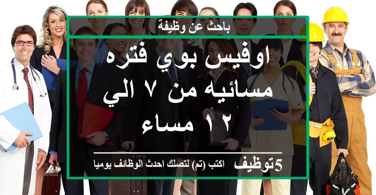 اوفيس بوي فتره مسائيه من ٧ الي ١٢ مساء