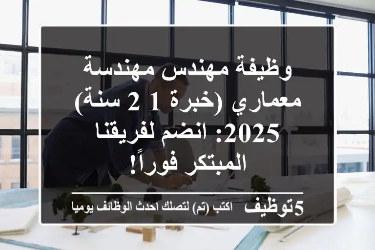 وظيفة مهندس/مهندسة معماري (خبرة 1-2 سنة) 2025: انضم لفريقنا المبتكر فوراً!