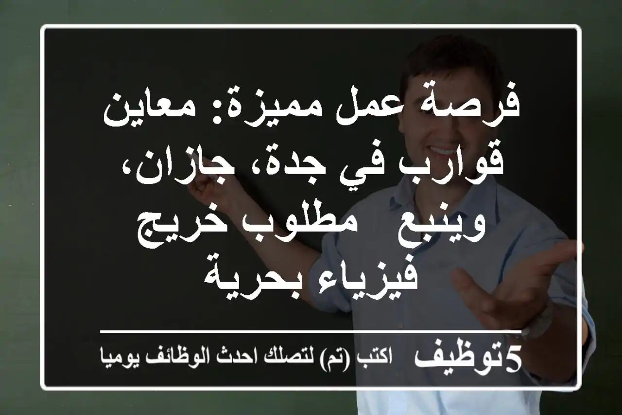 فرصة عمل مميزة: معاين قوارب في جدة، جازان، وينبع - مطلوب خريج فيزياء بحرية