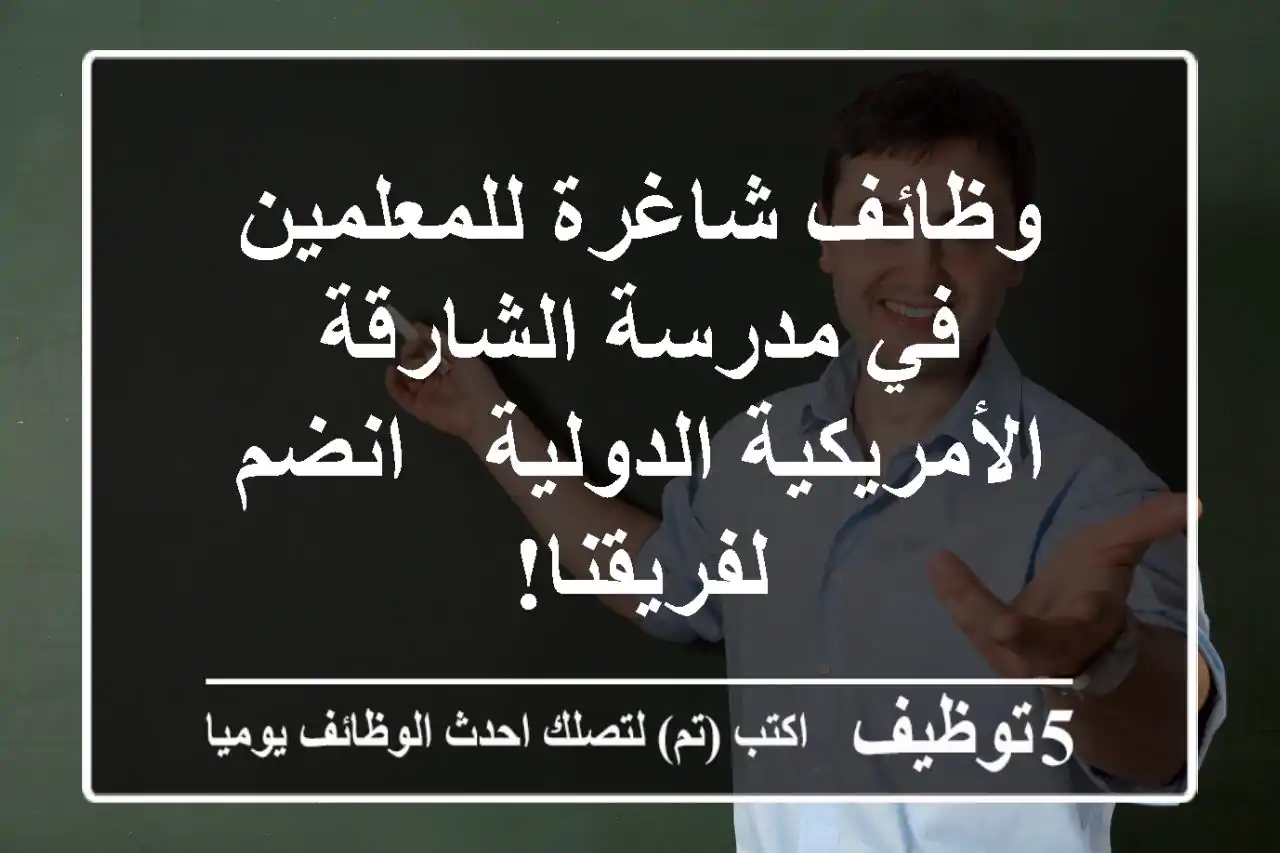 وظائف شاغرة للمعلمين في مدرسة الشارقة الأمريكية الدولية - انضم لفريقنا!