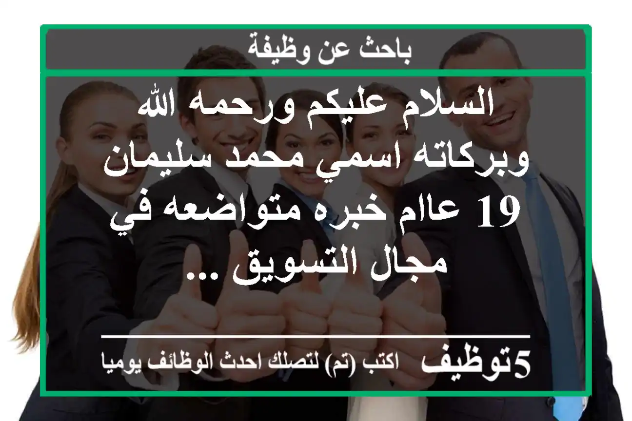 السلام عليكم ورحمه الله وبركاته اسمي محمد سليمان 19 عاام خبره متواضعه في مجال التسويق ...