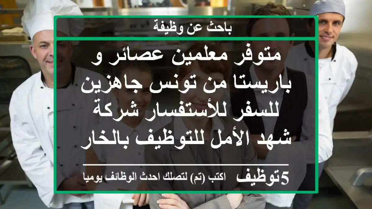 متوفر معلمين عصائر و باريستا من تونس جاهزين للسفر للأستفسار شركة شهد الأمل للتوظيف بالخارج ...