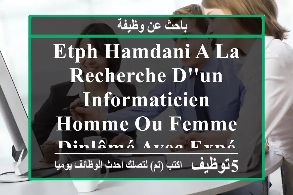 etph hamdani a la recherche d'un informaticien homme ou femme diplômé avec expérience