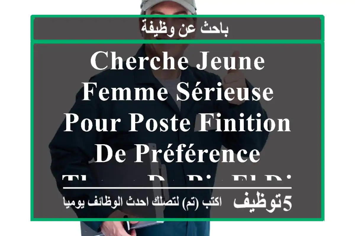 cherche jeune femme sérieuse pour poste finition de préférence tkoun de bir el djir et ...