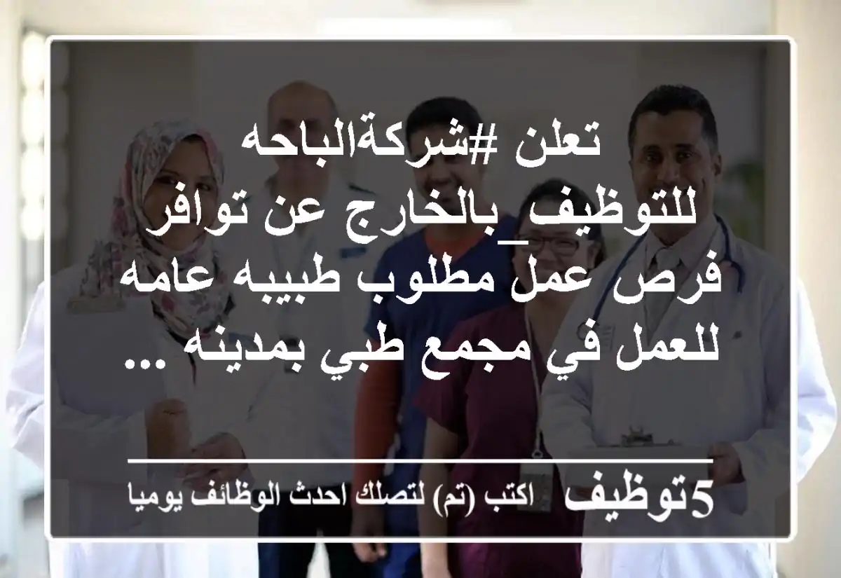 تعلن #شركةالباحه للتوظيف_بالخارج عن توافر فرص عمل مطلوب طبيبه عامه للعمل في مجمع طبي بمدينه ...