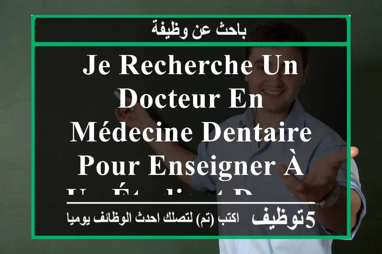 je recherche un docteur en médecine dentaire pour enseigner à un étudiant durant cette période