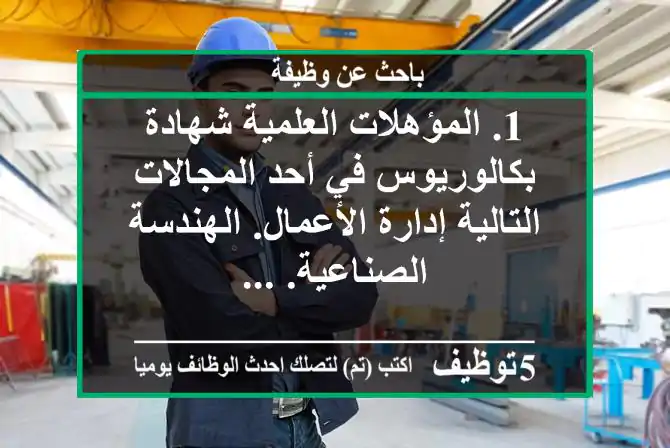 1. المؤهلات العلمية شهادة بكالوريوس في أحد المجالات التالية إدارة الأعمال. الهندسة الصناعية. ...