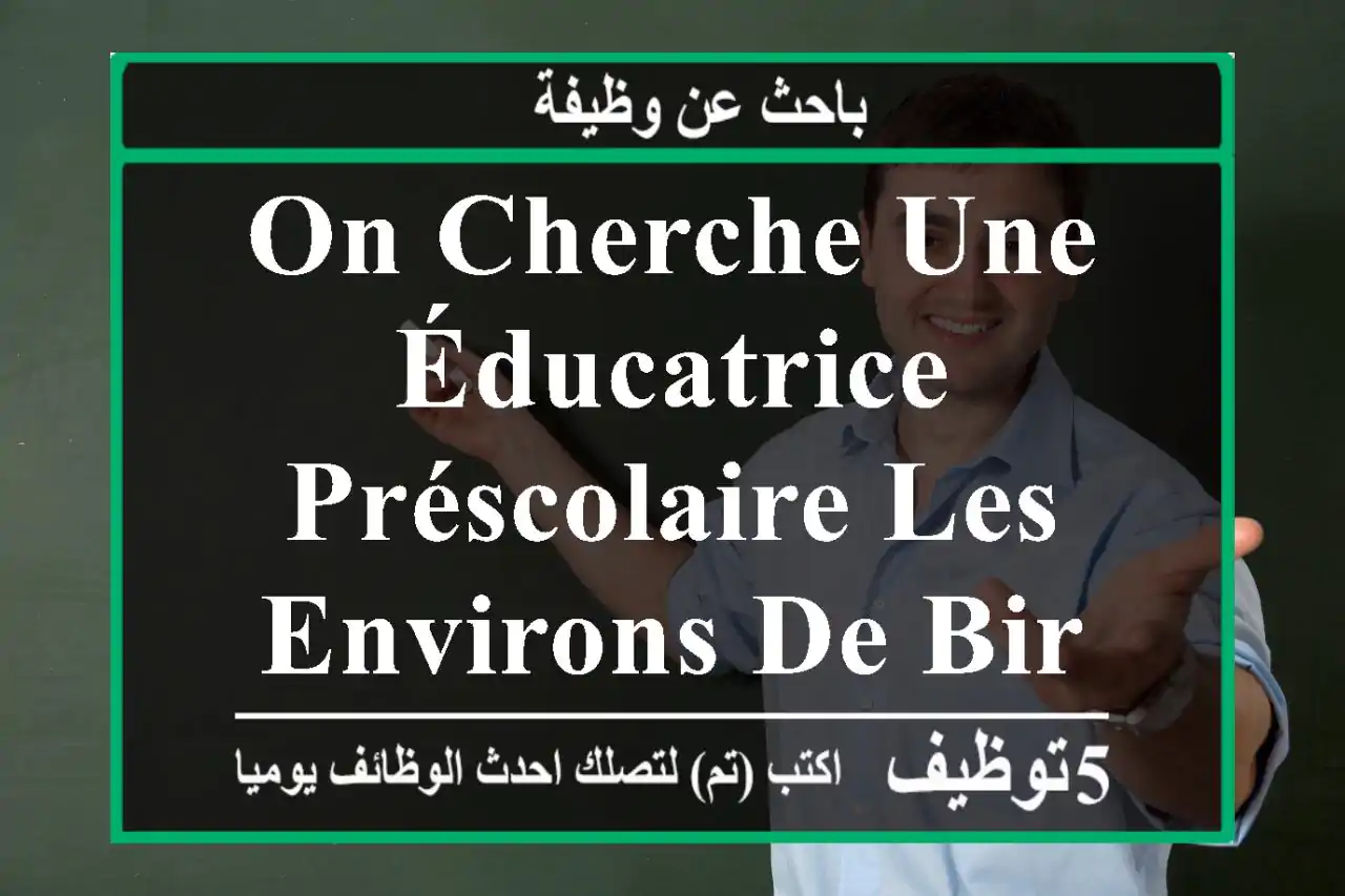 on cherche une éducatrice préscolaire les environs de birkhadem