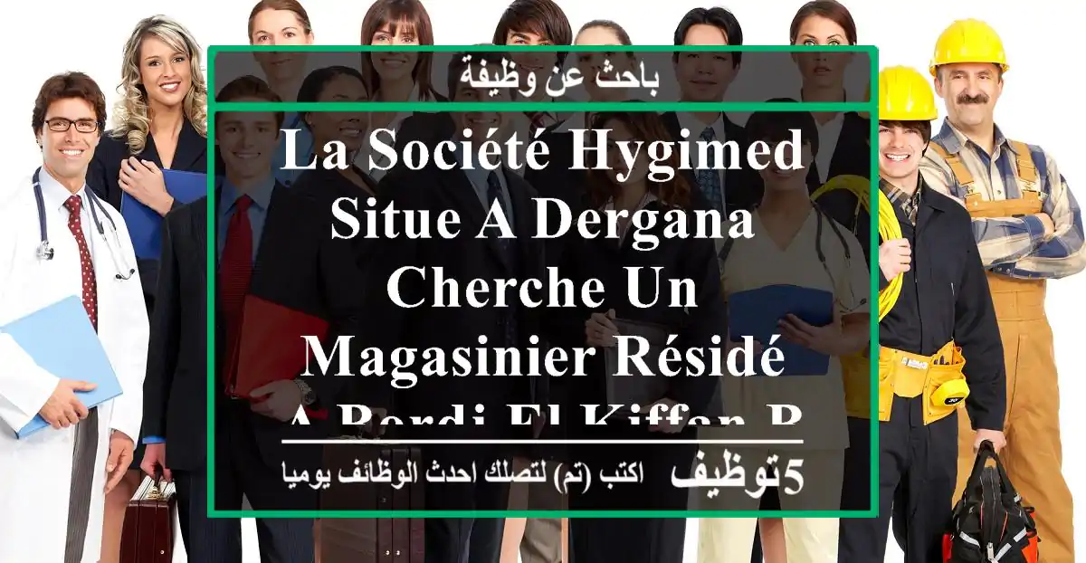 la société hygimed situe a dergana cherche un magasinier résidé a bordj el kiffan bordj el ...