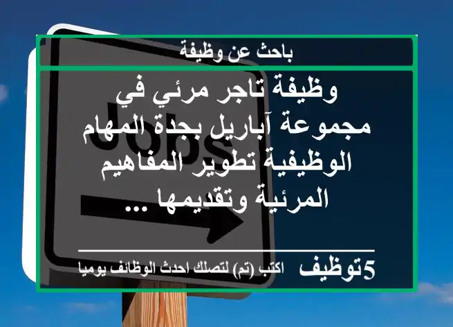 وظيفة تاجر مرئي في مجموعة آباريل بجدة المهام الوظيفية تطوير المفاهيم المرئية وتقديمها ...